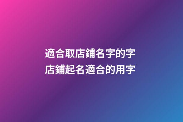 適合取店鋪名字的字 店鋪起名適合的用字-第1張-店鋪起名-玄機派